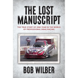 The Lost Manuscript: The True Story of One Year In The World of Professional Drag Racing - Paperback