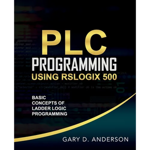 PLC Programming Using RSLogix 500: Basic Concepts of Ladder Logic Programming - Paperback