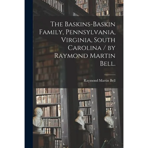 The Baskins-Baskin Family, Pennsylvania, Virginia, South Carolina / by Raymond Martin Bell. - Paperback