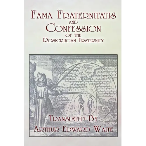 Fama Fraternitatis and Confession of the Rosicrucian Fraternity - Paperback