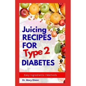 Juicing Recipes for Type 2 Diabetes: Learn How to Make Low Sugar Diet Drinks to Manage Diabetic Complications - Paperback