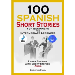 100 Spanish Short Stories for Beginners and Intermediate Learners Learn Spanish with Short Stories + Audio: Spanish Edition Foreign Language Book 1 - Paperback