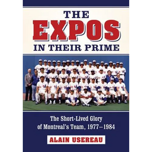 The Expos in Their Prime: The Short-Lived Glory of Montreal's Team, 1977-1984 - Paperback