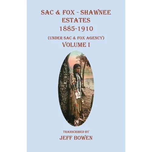 Sac & Fox - Shawnee Estates 1885-1910: (Under Sac & Fox Agency) Volume I - Paperback