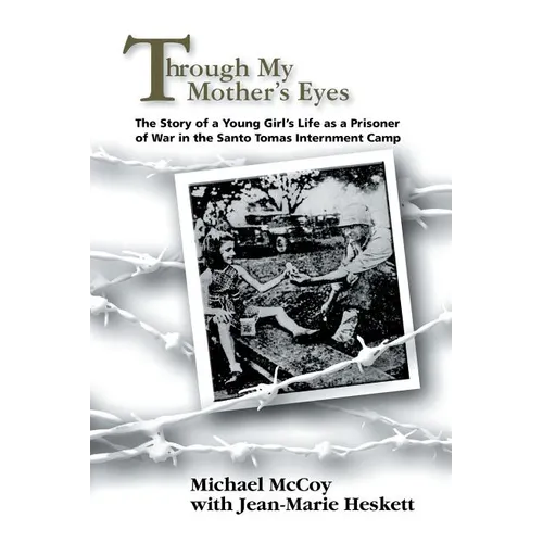 Through My Mother's Eyes: The Story of a Young Girl's Life as a Prisoner of War in the Santo Tomas Internment Camp - Paperback