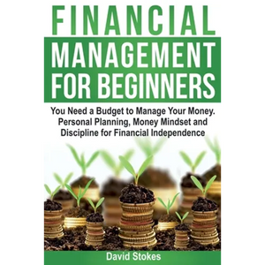 Financial Management for Beginners: You Need a Budget to Manage Your Money. Personal Planning, Money Mindset and Discipline for Financial Independence - Paperback