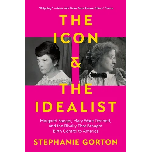 The Icon and the Idealist: Margaret Sanger, Mary Ware Dennett, and the Rivalry That Brought Birth Control to America