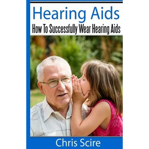 Hearing Aids: How To Successfully Wear Hearing Aids - Paperback