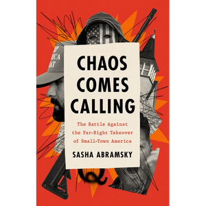 Chaos Comes Calling: The Battle Against the Far-Right Takeover of Small-Town America - Hardcover