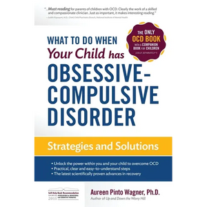What to do when your Child has Obsessive-Compulsive Disorder: Strategies and Solutions - Paperback