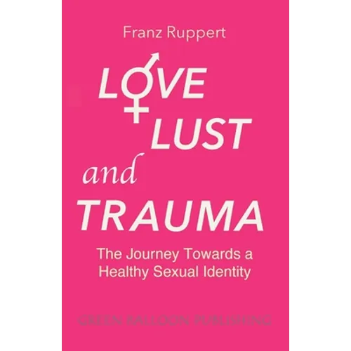 Love Lust and Trauma: The Journey Towards a Healthy Sexual Identity - Paperback