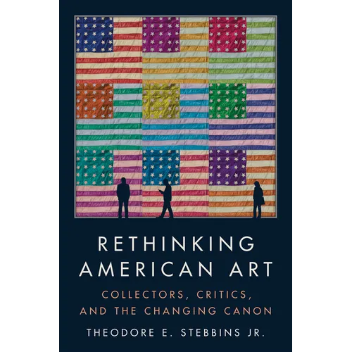 Rethinking American Art: Collectors, Critics, and the Changing Canon - Hardcover
