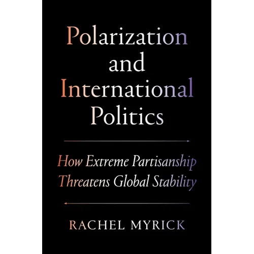 Polarization and International Politics: How Extreme Partisanship Threatens Global Stability - Paperback
