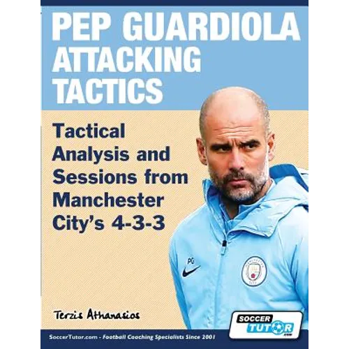 Pep Guardiola Attacking Tactics - Tactical Analysis and Sessions from Manchester City's 4-3-3 - Paperback
