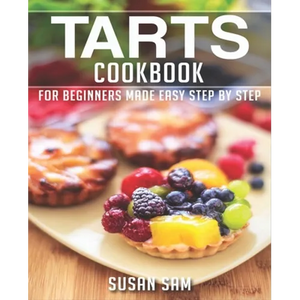 Tarts Cookbook: Book 1, for Beginners Made Easy Step by Step - Paperback
