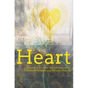 Heart: Short stories from the 2023 inaugural Mansfield Readers and Writers Festival - Paperback