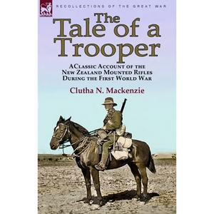 The Tale of a Trooper: a Classic Account of the New Zealand Mounted Rifles During the First World War - Paperback