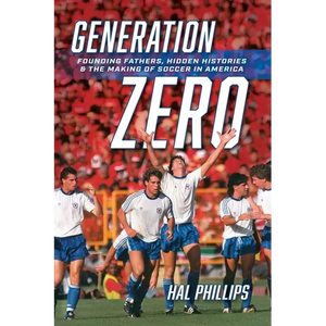 Generation Zero: Founding Fathers, Hidden Histories & the Making of Soccer in America - Paperback