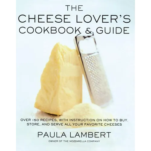 The Cheese Lover's Cookbook and Guide: Over 100 Recipes, with Instructions on How to Buy, - Paperback