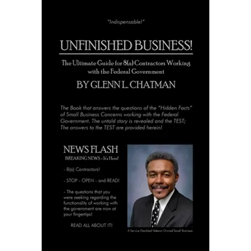 Unfinished Business!: The Ultimate Guide for 8(a) Contractors Working with the Federal Government - Paperback