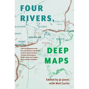 Four Rivers Deep maps: Collected Responses on the Don and Dee Rivers (North-East Scotland) and the Derbarl Yerrigan and Dyarlgarro Beeliar (S - Paperback