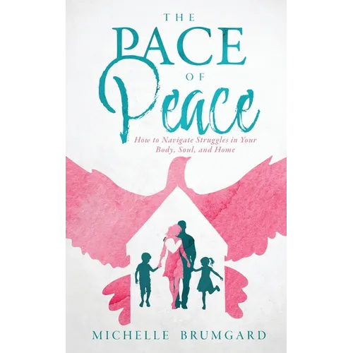 The Pace of Peace: How to Navigate Struggles in Your Body, Soul, and Home - Paperback