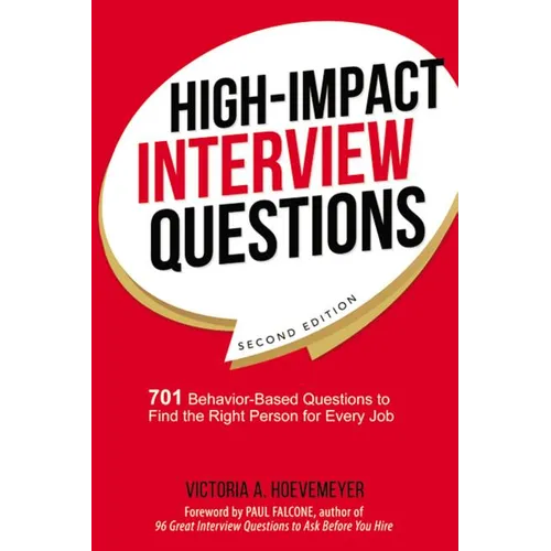 The High-Impact Interview Questions: 701 Behavior-Based Questions to Find the Right Person for Every Job - Paperback