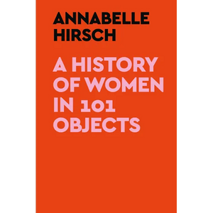 A History of Women in 101 Objects - Hardcover