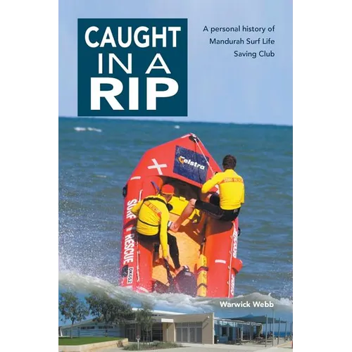 Caught In A Rip: A personal history of Mandurah Surf Life Saving Club