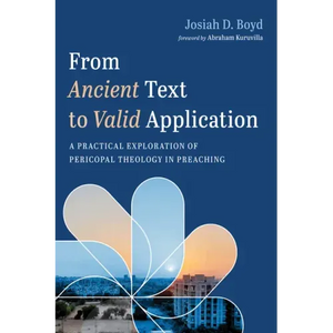 From Ancient Text to Valid Application: A Practical Exploration of Pericopal Theology in Preaching - Paperback