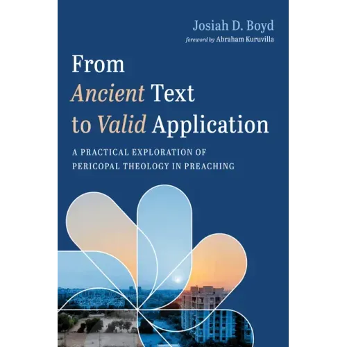 From Ancient Text to Valid Application: A Practical Exploration of Pericopal Theology in Preaching - Paperback