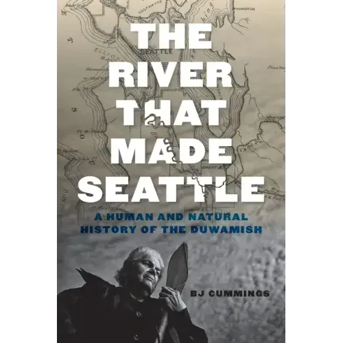 The River That Made Seattle: A Human and Natural History of the Duwamish - Paperback