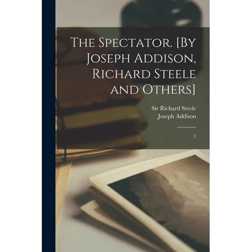 The Spectator. [By Joseph Addison, Richard Steele and Others]: 1 - Paperback