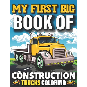 My First Big Book Of Construction Trucks Coloring: Easy Construction Truck Coloring Book For Who Love To Draw Excavators Trucks, Garbage And More Chil - Paperback