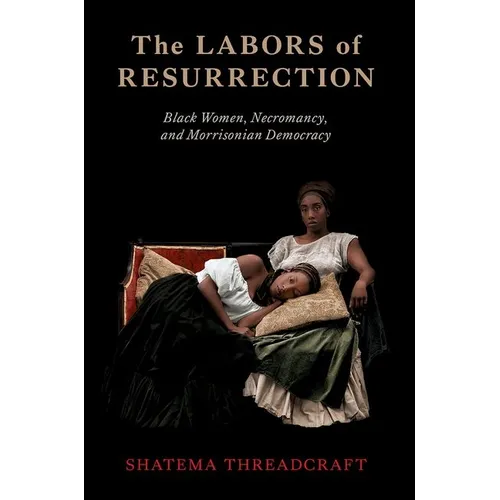 The Labors of Resurrection: Black Women, Necromancy, and Morrisonian Democracy - Paperback