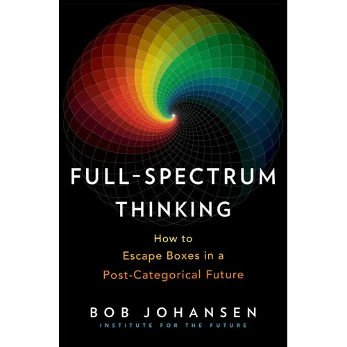 Full-Spectrum Thinking: How to Escape Boxes in a Post-Categorical Future - Hardcover