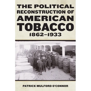 The Political Reconstruction of American Tobacco, 1862-1933 - Paperback