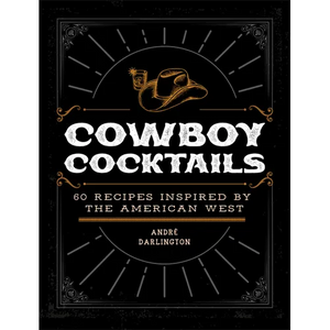 Cowboy Cocktails: 60 Recipes Inspired by the American West - Hardcover