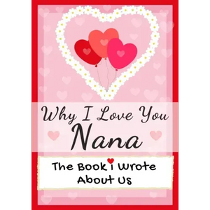 Why I Love You Nana: The Book I Wrote About Us Perfect for Kids Valentine's Day Gift, Birthdays, Christmas, Anniversaries, Mother's Day or just to say - Paperback