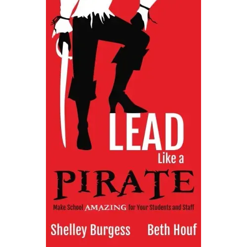Lead Like a PIRATE: Make School AMAZING for Your Students and Staff - Hardcover