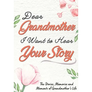 Dear Grandmother. I Want To Hear Your Story: A Guided Memory Journal to Share The Stories, Memories and Moments That Have Shaped Grandmother's Life 7 - Paperback