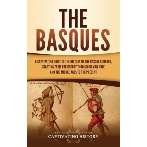 The Basques: A Captivating Guide to the History of the Basque Country, Starting from Prehistory through Roman Rule and the Middle Ages to the Present - Hardcover