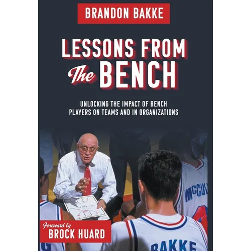 Lessons From the Bench: Unlocking the Impact of Bench Players on Teams and in Organizations - Hardcover