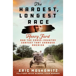 The Hardest, Longest Race: Henry Ford and the Cross-Country Contest That Changed America - Hardcover