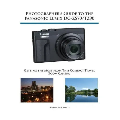 Photographer's Guide to the Panasonic Lumix DC-ZS70/TZ90: Getting the Most from this Compact Travel Zoom Camera