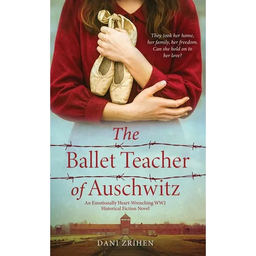 The Ballet Teacher of Auschwitz: An Emotionally Heart-Wrenching WW2 Historical Fiction Novel - Hardcover