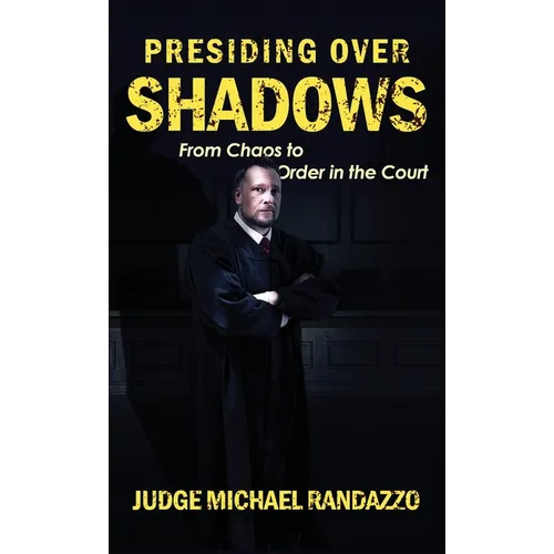Presiding Over Shadows: From Chaos To Order In The Court - Hardcover