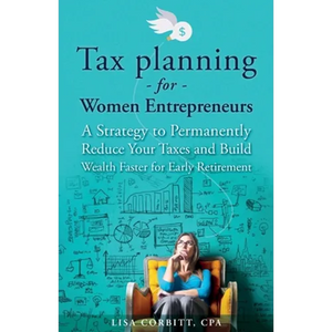 Tax Planning For Women Entrepreneurs: A Strategy to Permanently Reduce Your Taxes and Build Wealth Faster for Early Retirement - Paperback