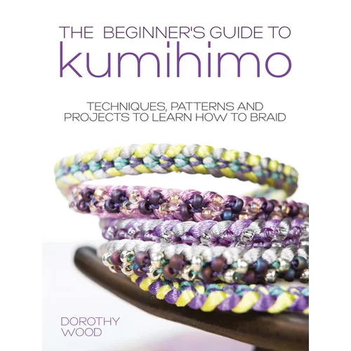 The Beginner's Guide to Kumihimo: Techniques, Patterns and Projects to Learn How to Braid - Paperback