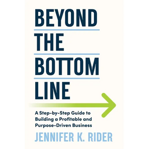 Beyond The Bottom Line: A Step-by-Step Guide to Building a Profitable and Purpose-Driven Business - Paperback